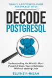 Decode PostgreSQL: Understanding the World's Most Powerful Open Source Database Without Writing Code